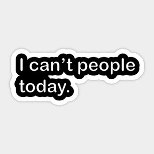 I can't people today Sticker